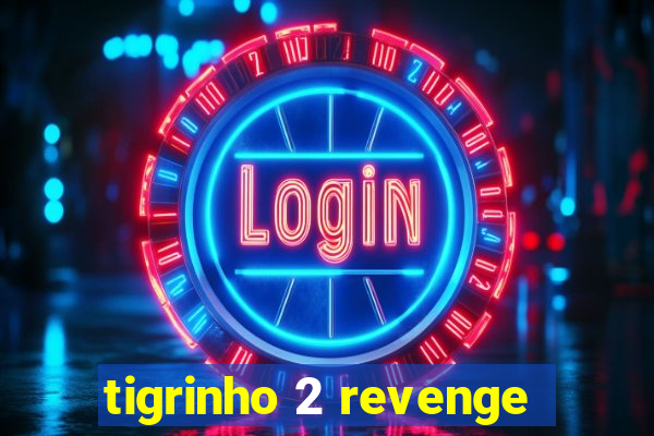 tigrinho 2 revenge